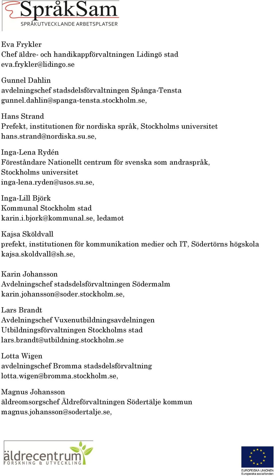 se, Inga-Lena Rydén Föreståndare Nationellt centrum för svenska som andraspråk, Stockholms universitet inga-lena.ryden@usos.su.se, Inga-Lill Björk Kommunal Stockholm stad karin.i.bjork@kommunal.