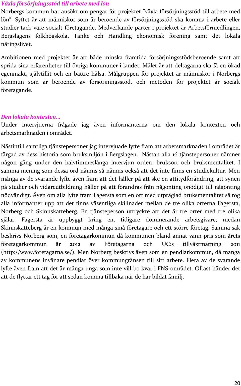 Medverkande parter i projektet är Arbetsförmedlingen, Bergslagens folkhögskola, Tanke och Handling ekonomisk förening samt det lokala näringslivet.