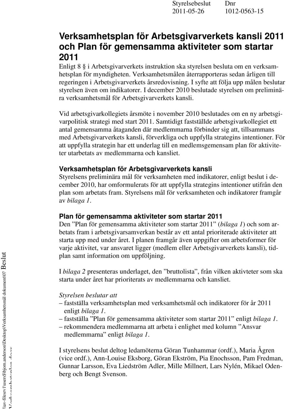 I syfte att följa upp målen beslutar styrelsen även om indikatorer. I december 2010 beslutade styrelsen om preliminära verksamhetsmål för Arbetsgivarverkets kansli.