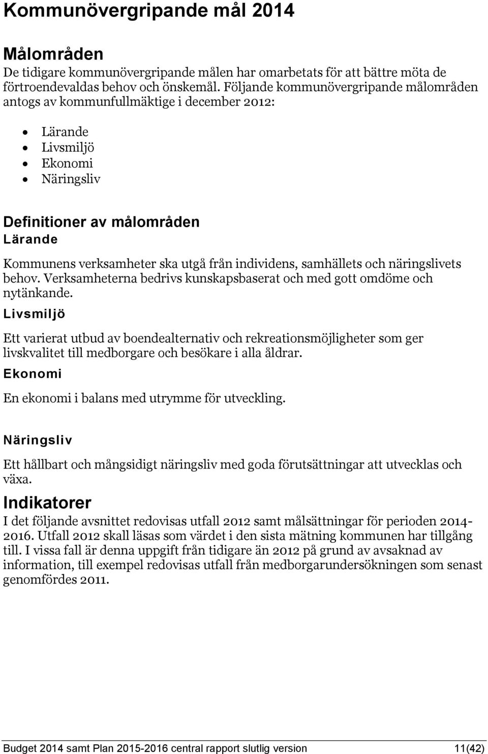 individens, samhällets och näringslivets behov. Verksamheterna bedrivs kunskapsbaserat och med gott omdöme och nytänkande.