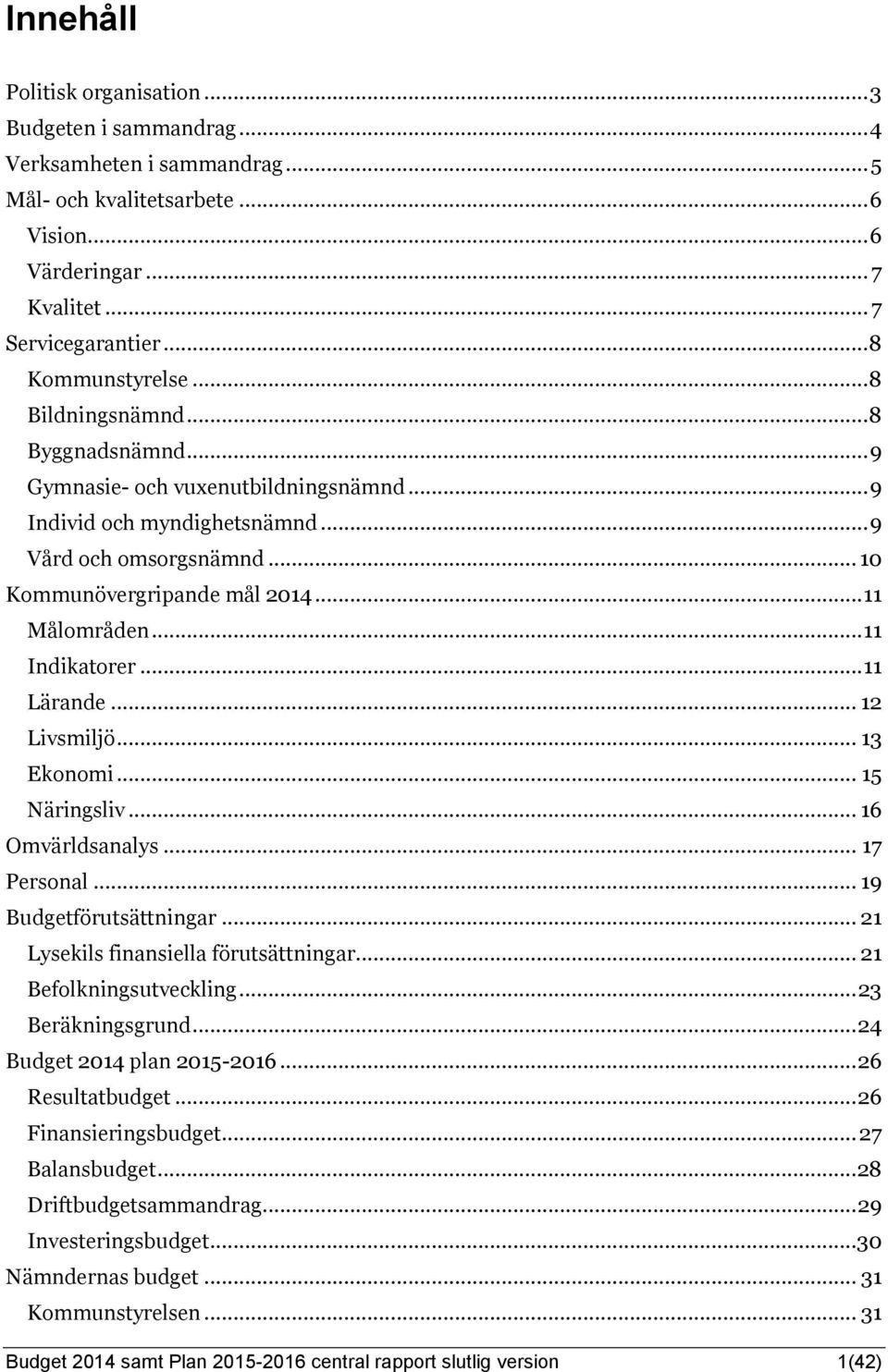 .. 11 Målområden... 11 Indikatorer... 11 Lärande... 12 Livsmiljö... 13 Ekonomi... 15 Näringsliv... 16 Omvärldsanalys... 17 Personal... 19 Budgetförutsättningar.