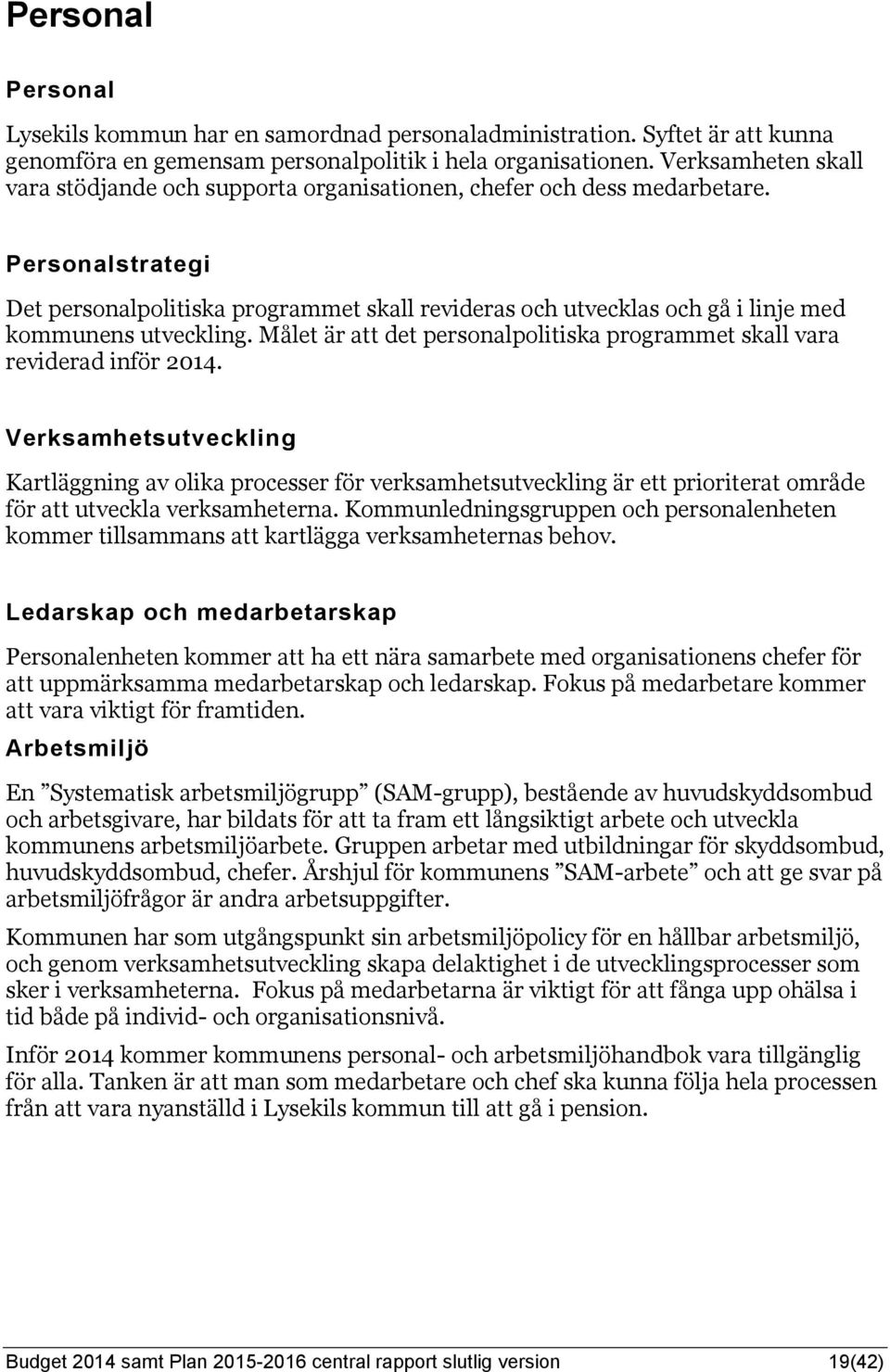 Personalstrategi Det personalpolitiska programmet skall revideras och utvecklas och gå i linje med kommunens utveckling. Målet är att det personalpolitiska programmet skall vara reviderad inför 2014.