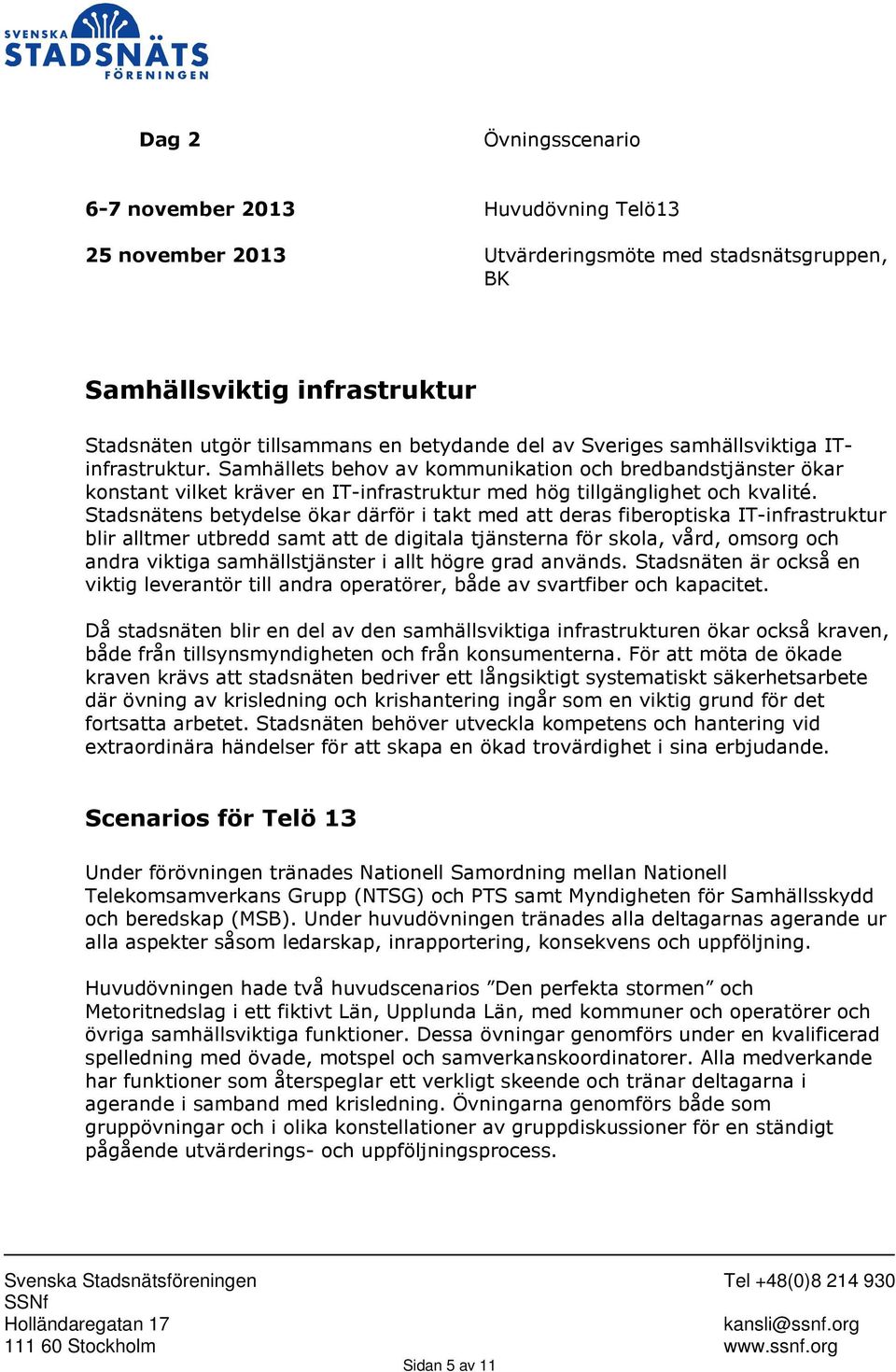 Stadsnätens betydelse ökar därför i takt med att deras fiberoptiska IT-infrastruktur blir alltmer utbredd samt att de digitala tjänsterna för skola, vård, omsorg och andra viktiga samhällstjänster i