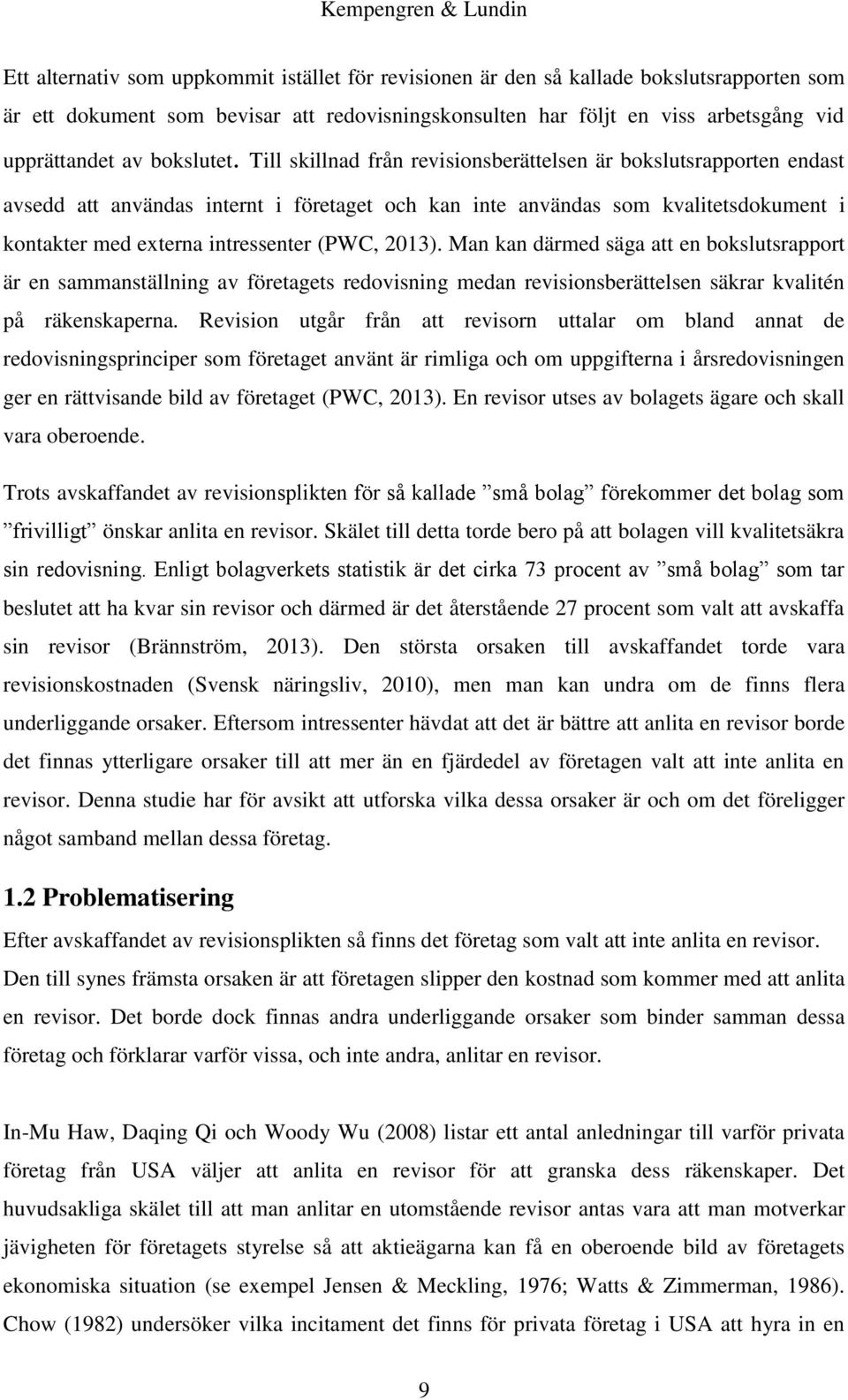 Till skillnad från revisionsberättelsen är bokslutsrapporten endast avsedd att användas internt i företaget och kan inte användas som kvalitetsdokument i kontakter med externa intressenter (PWC,