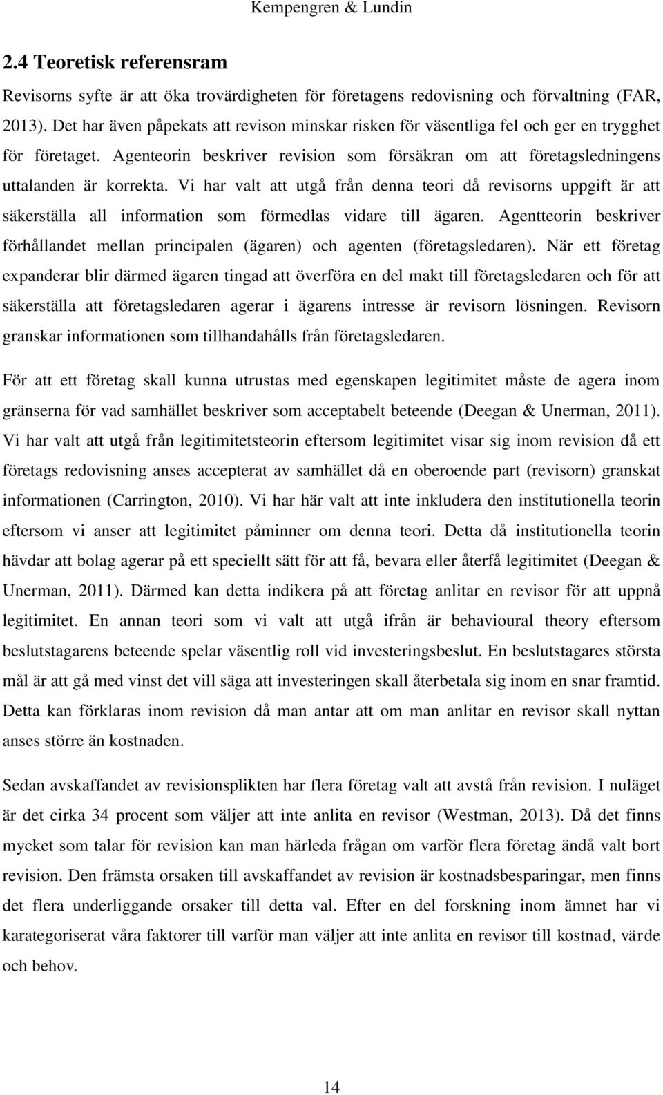 Vi har valt att utgå från denna teori då revisorns uppgift är att säkerställa all information som förmedlas vidare till ägaren.