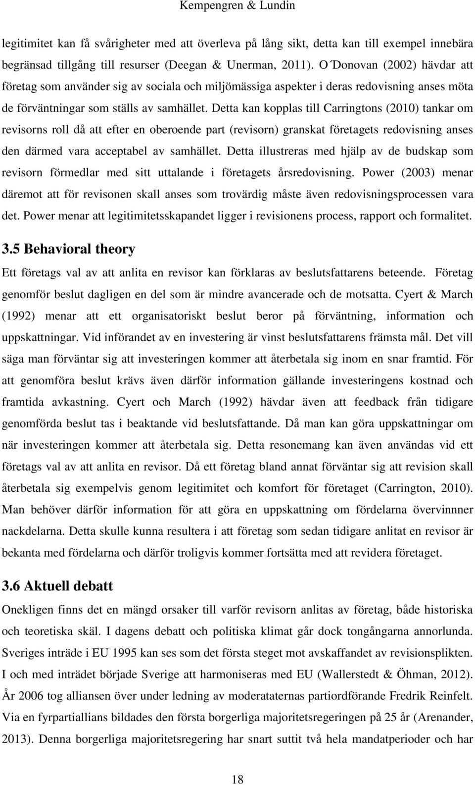 Detta kan kopplas till Carringtons (2010) tankar om revisorns roll då att efter en oberoende part (revisorn) granskat företagets redovisning anses den därmed vara acceptabel av samhället.