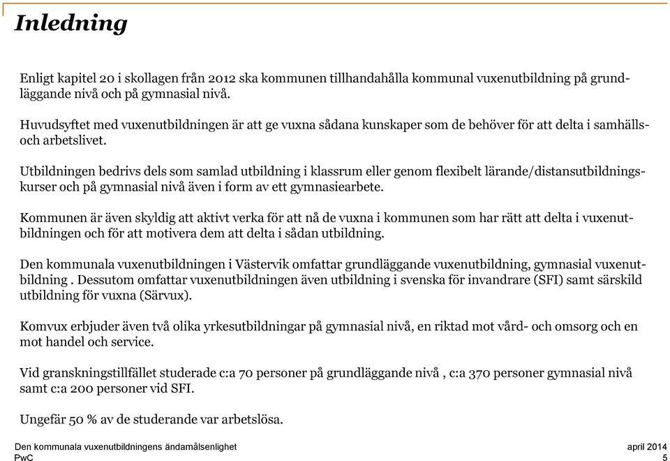 Utbildningen bedrivs dels som samlad utbildning i klassrum eller genom flexibelt lärande/distansutbildningskurser och på gymnasial nivå även i form av ett gymnasiearbete.