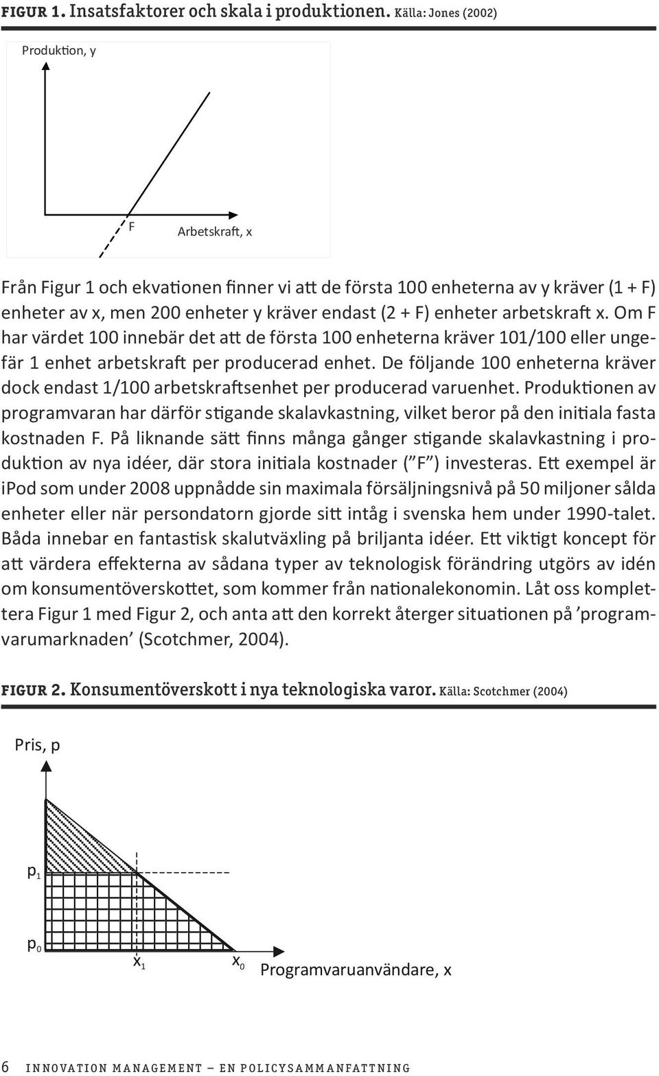 enheter arbetskraft x. Om F har värdet 100 innebär det att de första 100 enheterna kräver 101/100 eller ungefär 1 enhet arbetskraft per producerad enhet.