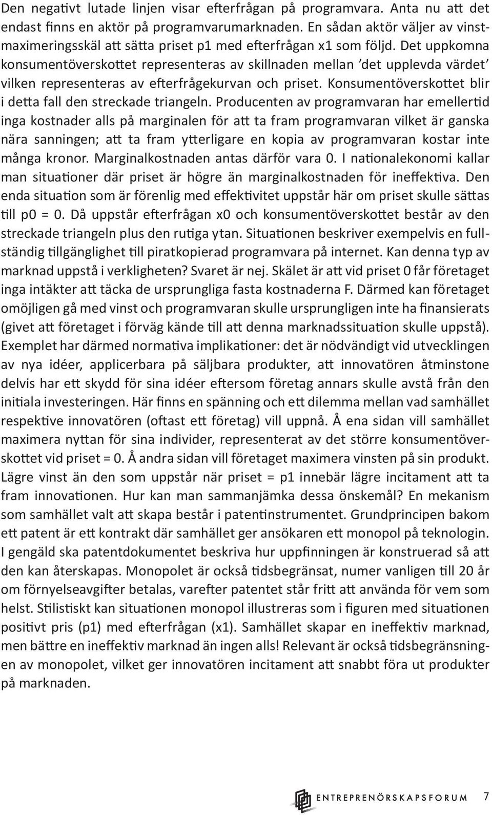 Det uppkomna konsumentöverskottet representeras av skillnaden mellan det upplevda värdet vilken representeras av efterfrågekurvan och priset.