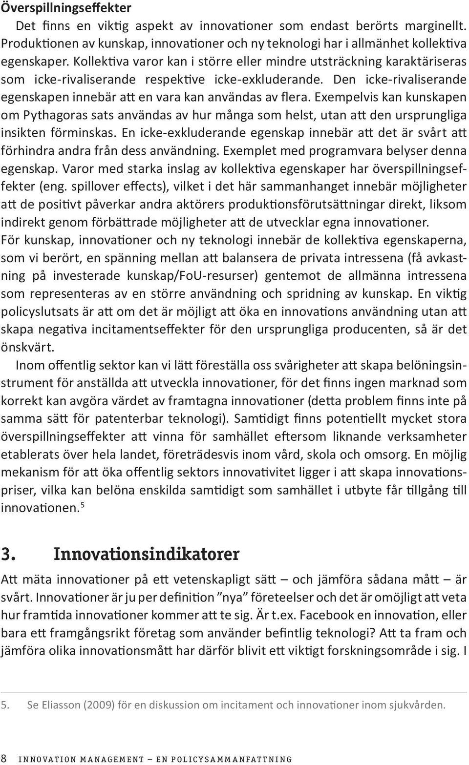 Exempelvis kan kunskapen om Pythagoras sats användas av hur många som helst, utan att den ursprungliga insikten förminskas.