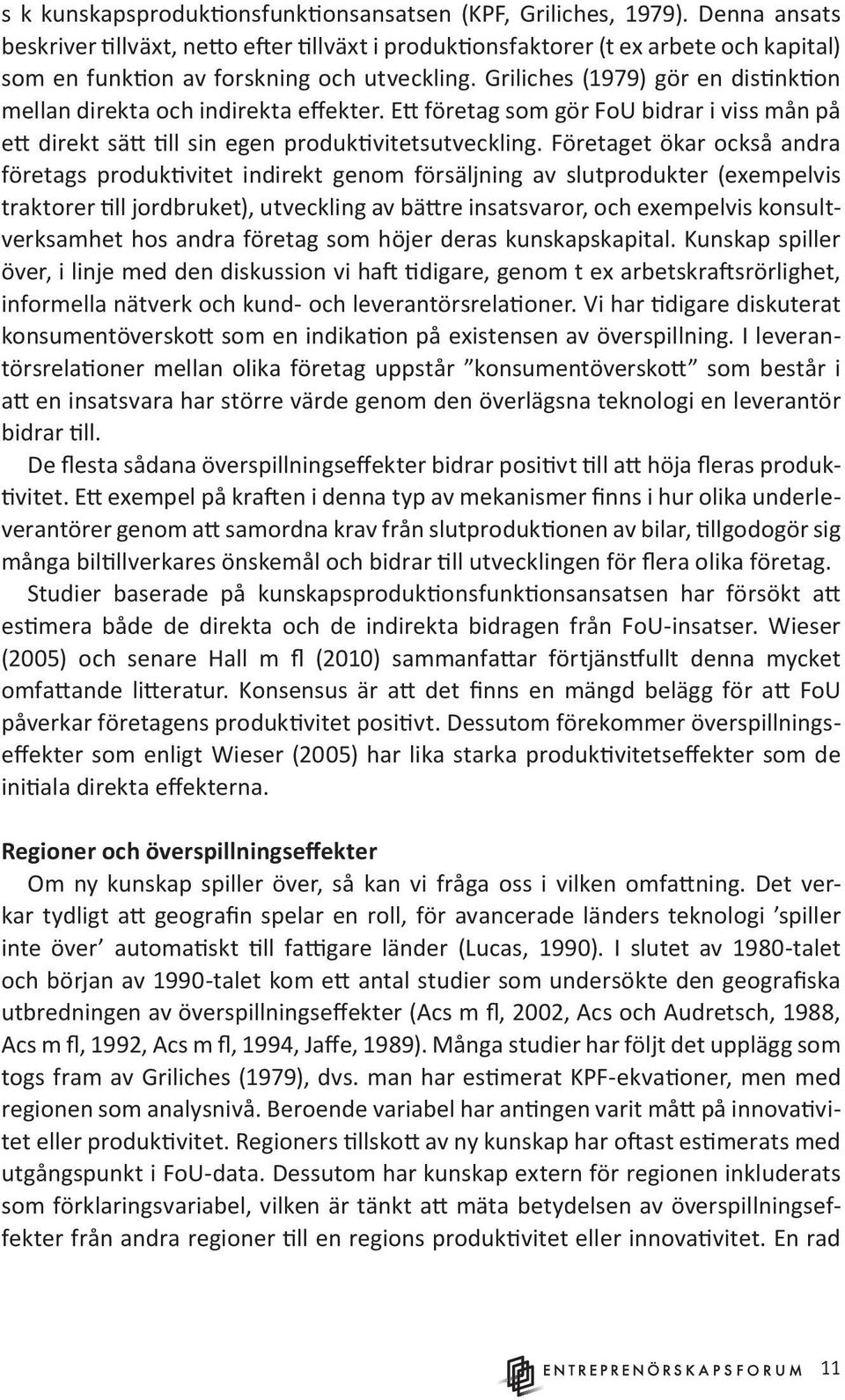 Griliches (1979) gör en distinktion mellan direkta och indirekta effekter. Ett företag som gör FoU bidrar i viss mån på ett direkt sätt till sin egen produktivitetsutveckling.