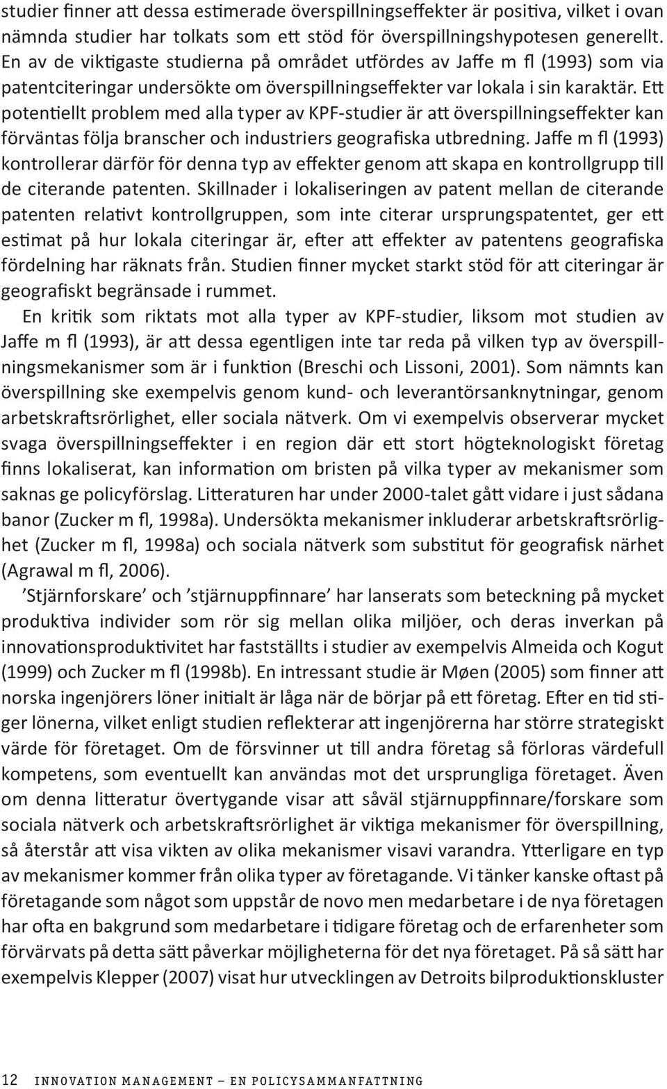 Ett potentiellt problem med alla typer av KPF-studier är att överspillningseffekter kan förväntas följa branscher och industriers geografiska utbredning.