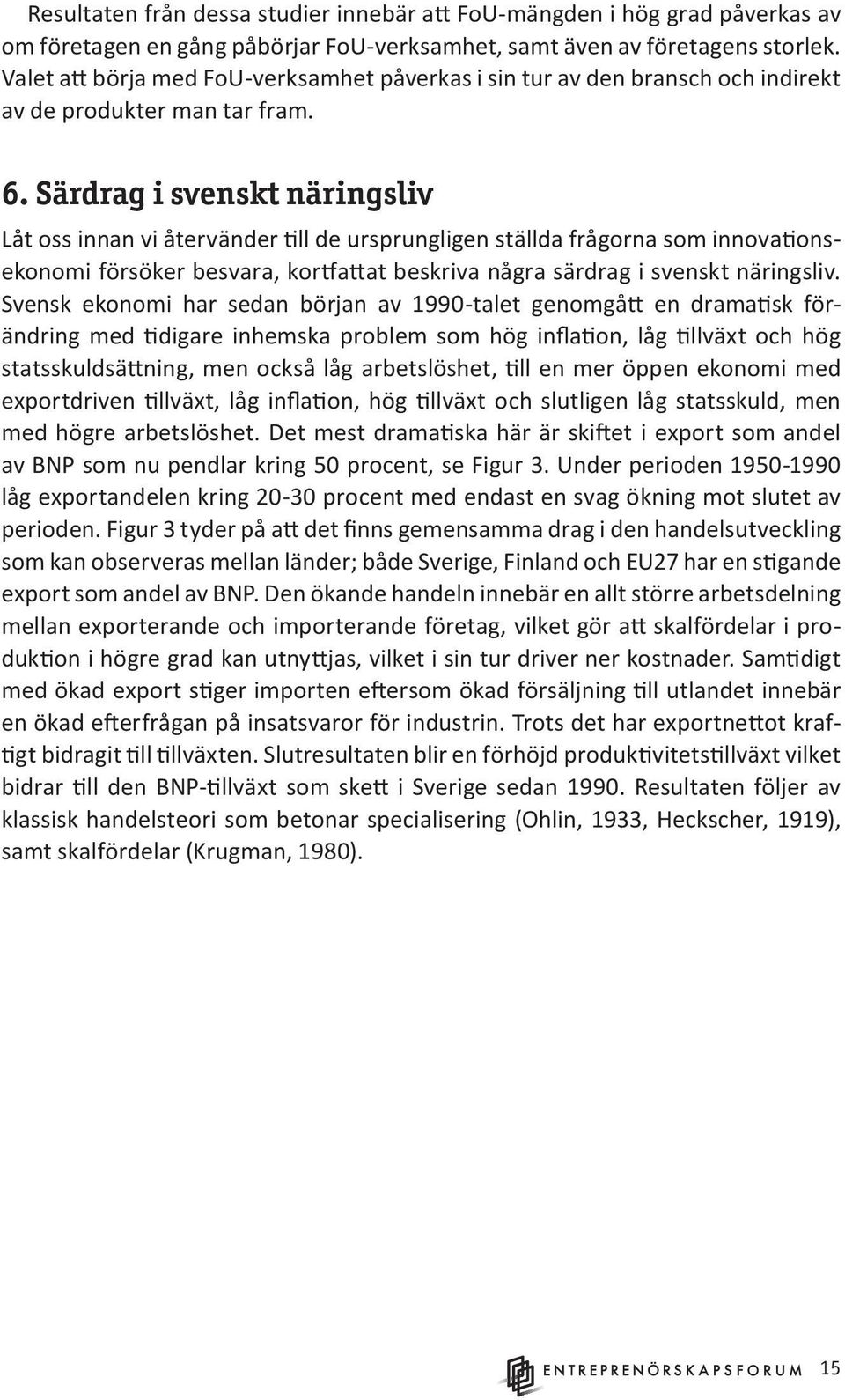 Särdrag i svenskt näringsliv Låt oss innan vi återvänder till de ursprungligen ställda frågorna som innovationsekonomi försöker besvara, kortfattat beskriva några särdrag i svenskt näringsliv.