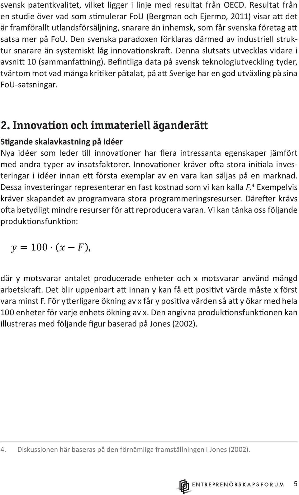 Den svenska paradoxen förklaras därmed av industriell struktur snarare än systemiskt låg innovationskraft. Denna slutsats utvecklas vidare i avsnitt 10 (sammanfattning).