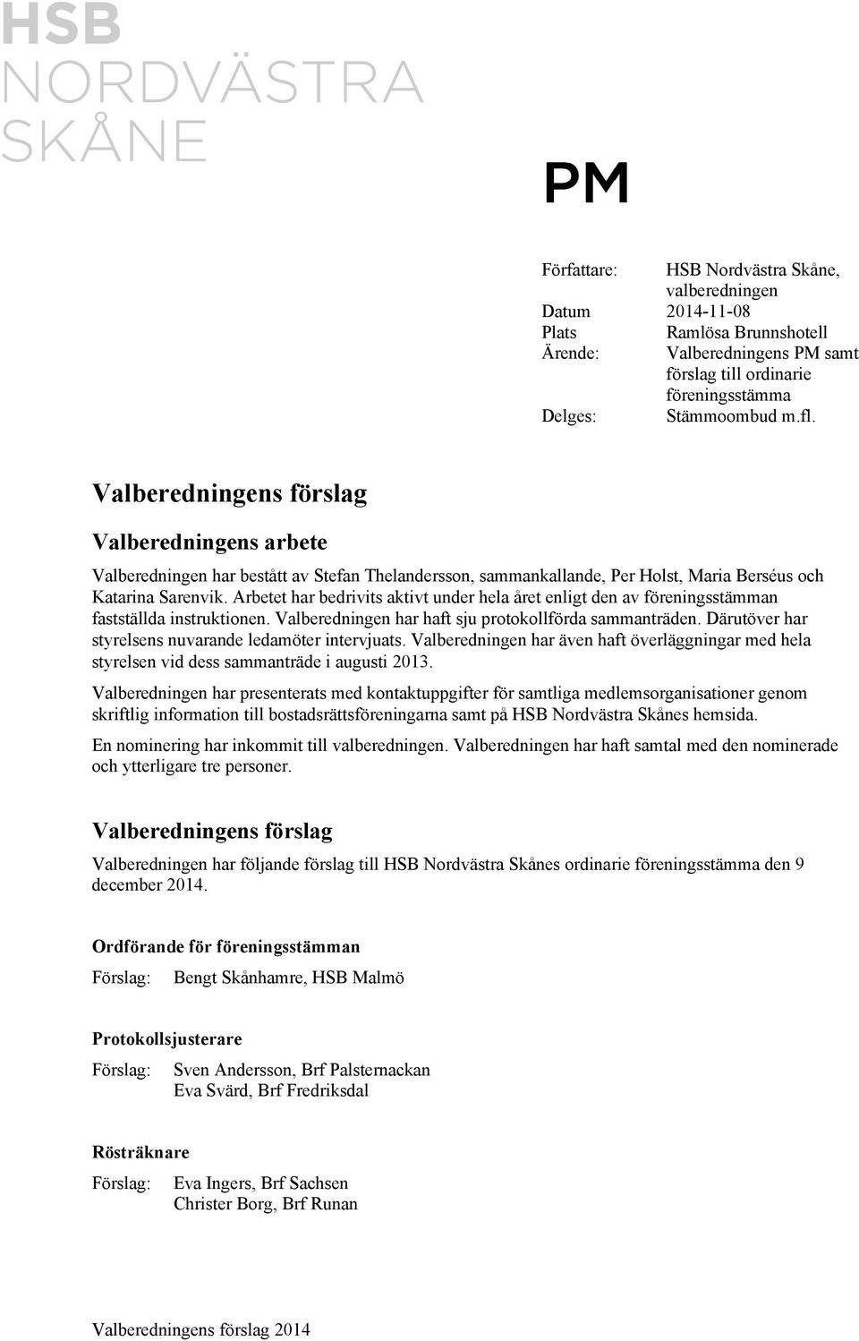 Arbetet har bedrivits aktivt under hela året enligt den av föreningsstämman fastställda instruktionen. Valberedningen har haft sju protokollförda sammanträden.