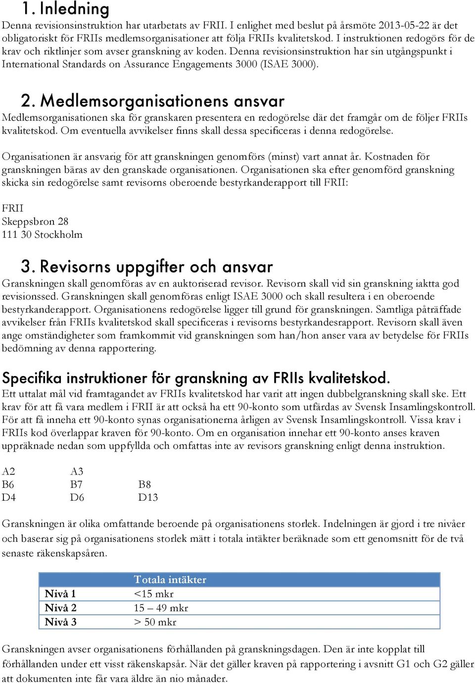 2. Medlemsorganisationens ansvar Medlemsorganisationen ska för granskaren presentera en redogörelse där det framgår om de följer FRIIs kvalitetskod.