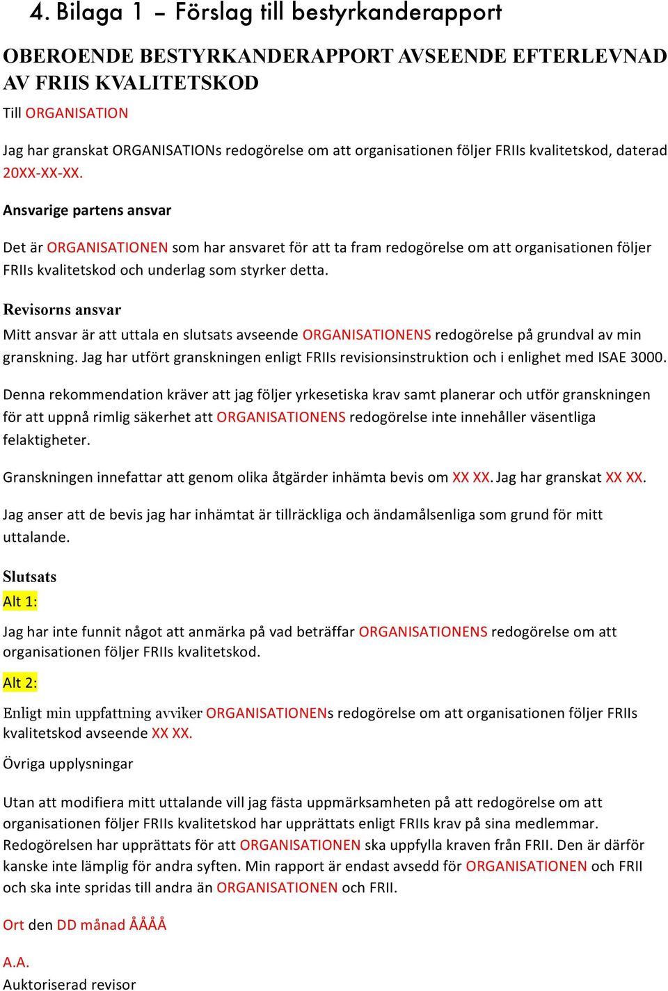 Ansvarige partens ansvar Det är ORGANISATIONEN som har ansvaret för att ta fram redogörelse om att organisationen följer FRIIs kvalitetskod och underlag som styrker detta.