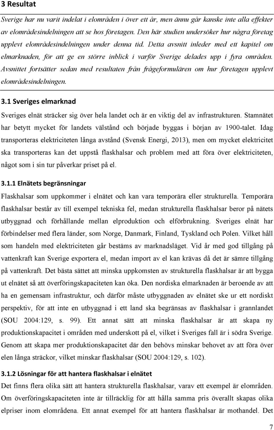 Detta avsnitt inleder med ett kapitel om elmarknaden, för att ge en större inblick i varför Sverige delades upp i fyra områden.