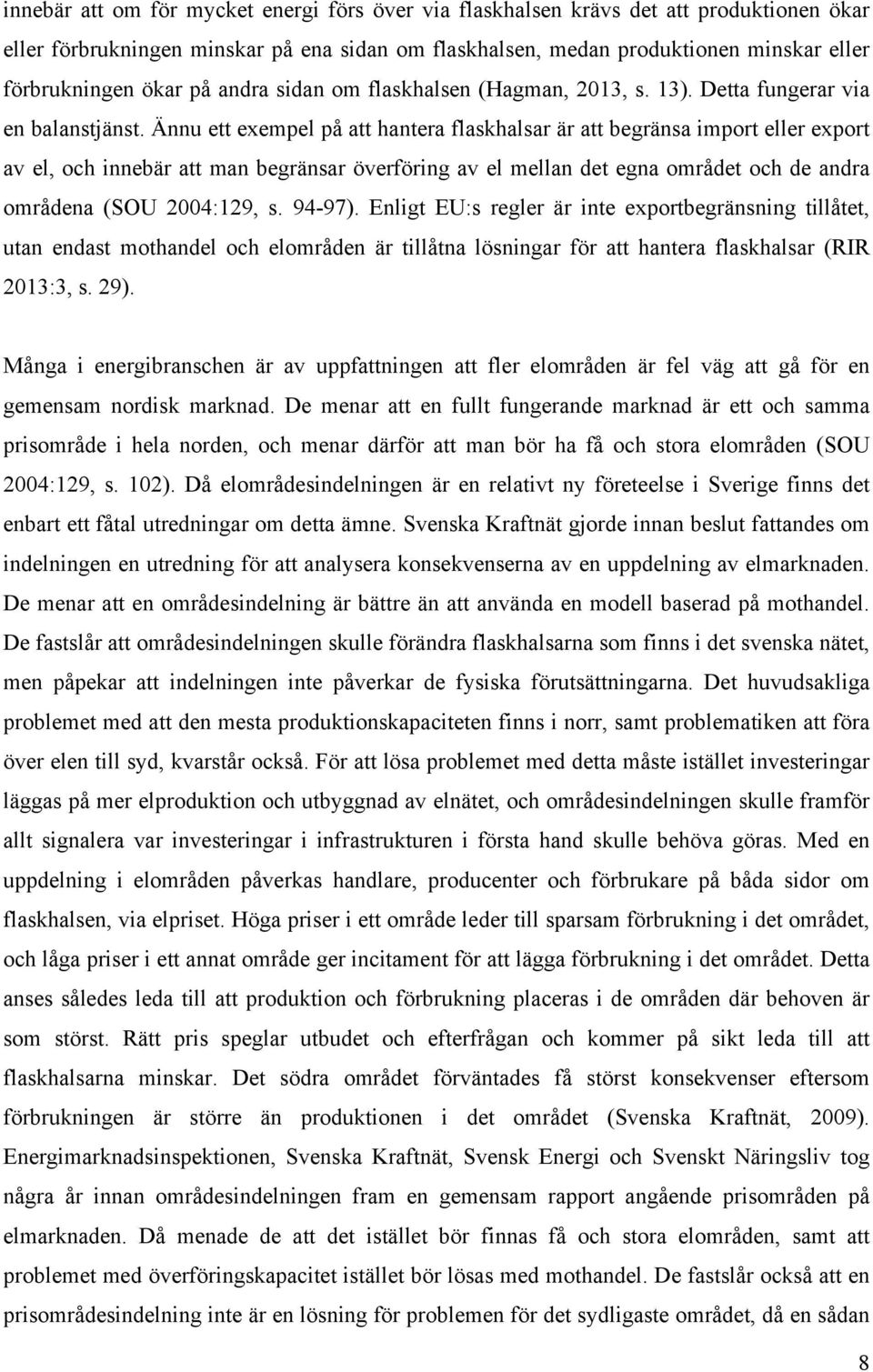 Ännu ett exempel på att hantera flaskhalsar är att begränsa import eller export av el, och innebär att man begränsar överföring av el mellan det egna området och de andra områdena (SOU 2004:129, s.