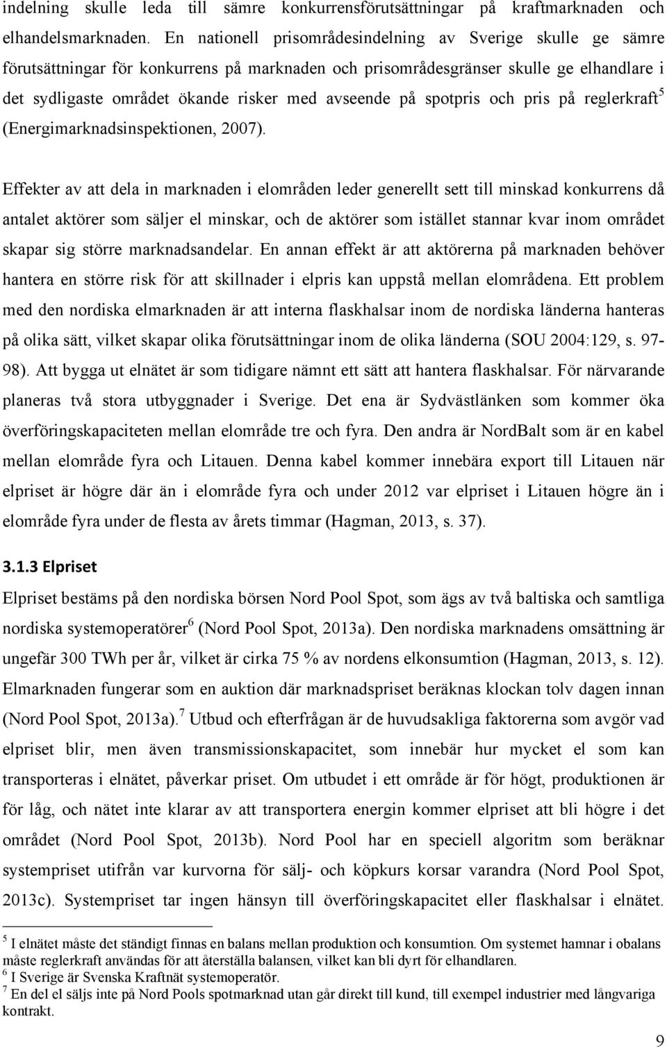 avseende på spotpris och pris på reglerkraft 5 (Energimarknadsinspektionen, 2007).