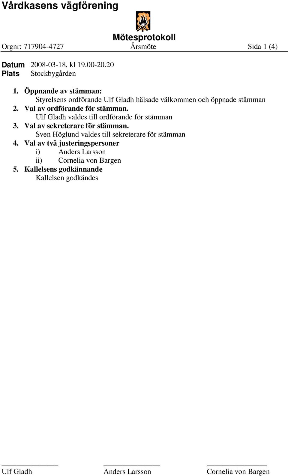 Val av ordförande för stämman. Ulf Gladh valdes till ordförande för stämman 3. Val av sekreterare för stämman.