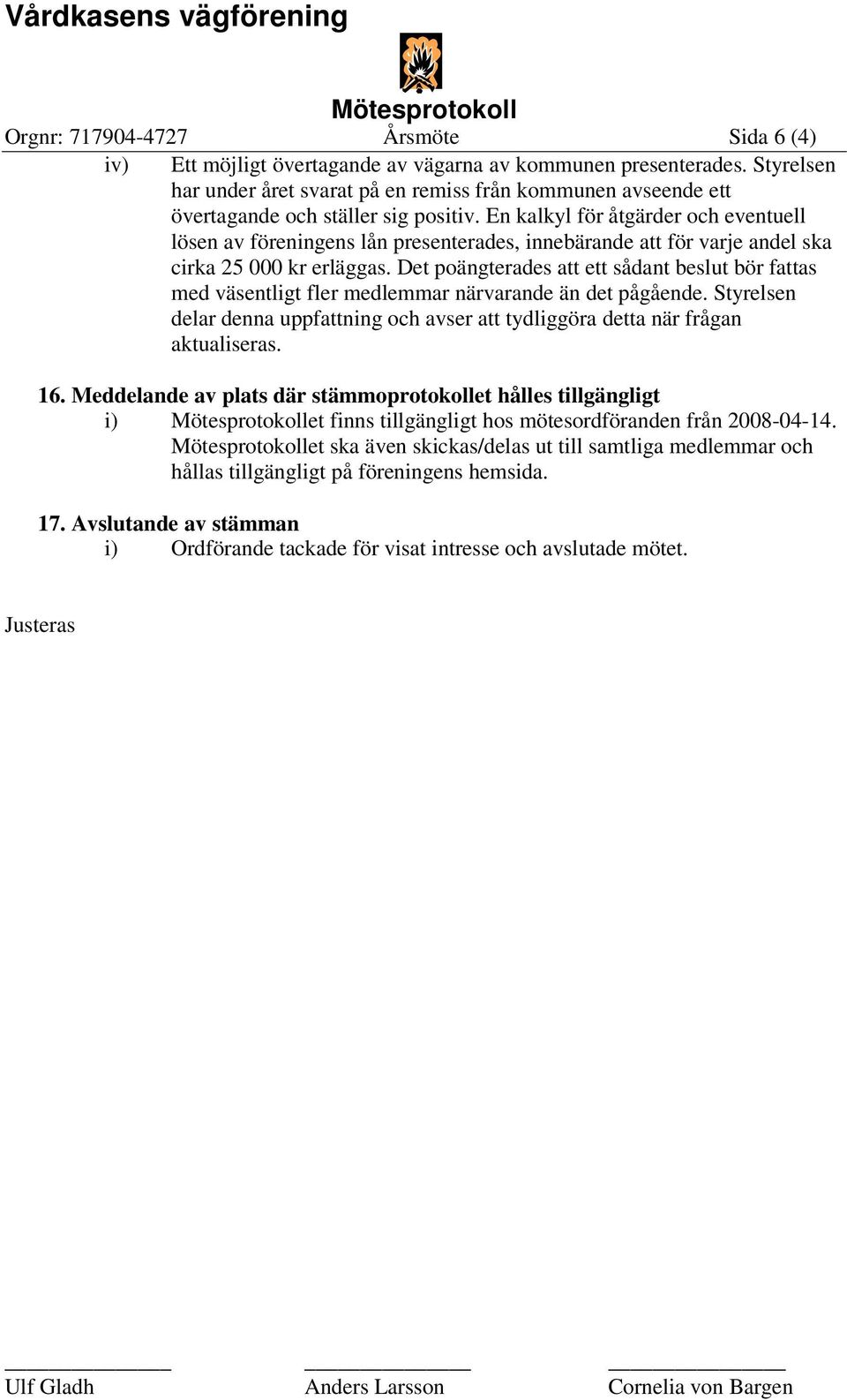 En kalkyl för åtgärder och eventuell lösen av föreningens lån presenterades, innebärande att för varje andel ska cirka 25 000 kr erläggas.