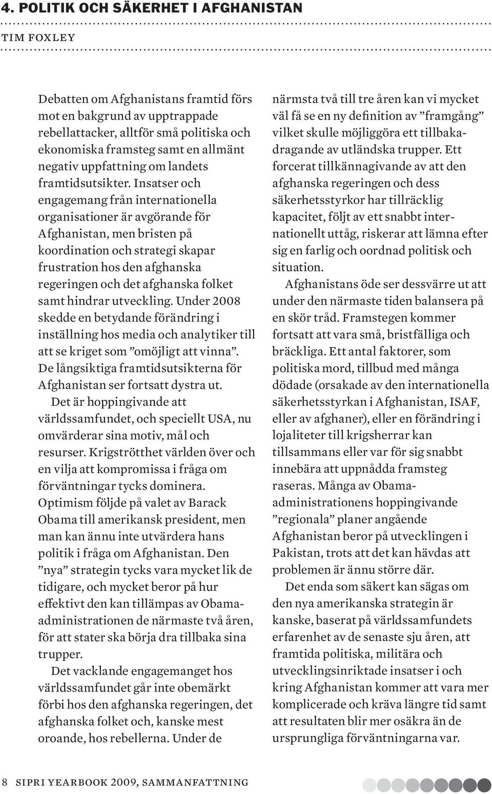 Insatser och engagemang från internationella organisationer är avgörande för Afghanistan, men bristen på koordination och strategi skapar frustration hos den afghanska regeringen och det afghanska