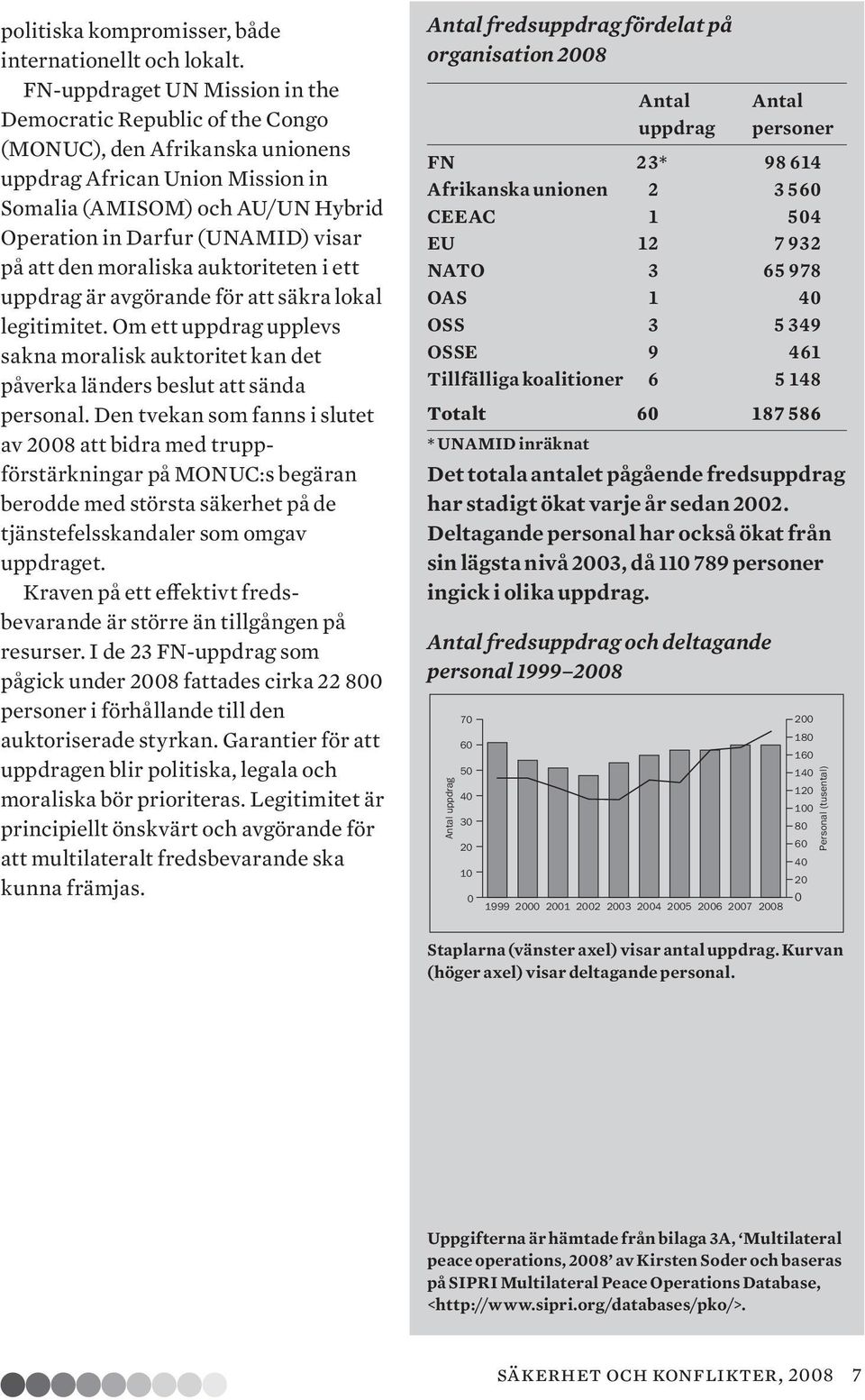 på att den moraliska auktoriteten i ett uppdrag är avgörande för att säkra lokal legitimitet. Om ett uppdrag upplevs sakna moralisk auktoritet kan det påverka länders beslut att sända personal.