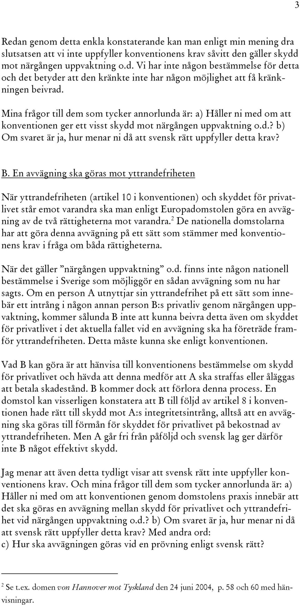 B. En avvägning ska göras mot yttrandefriheten När yttrandefriheten (artikel 10 i konventionen) och skyddet för privatlivet står emot varandra ska man enligt Europadomstolen göra en avvägning av de