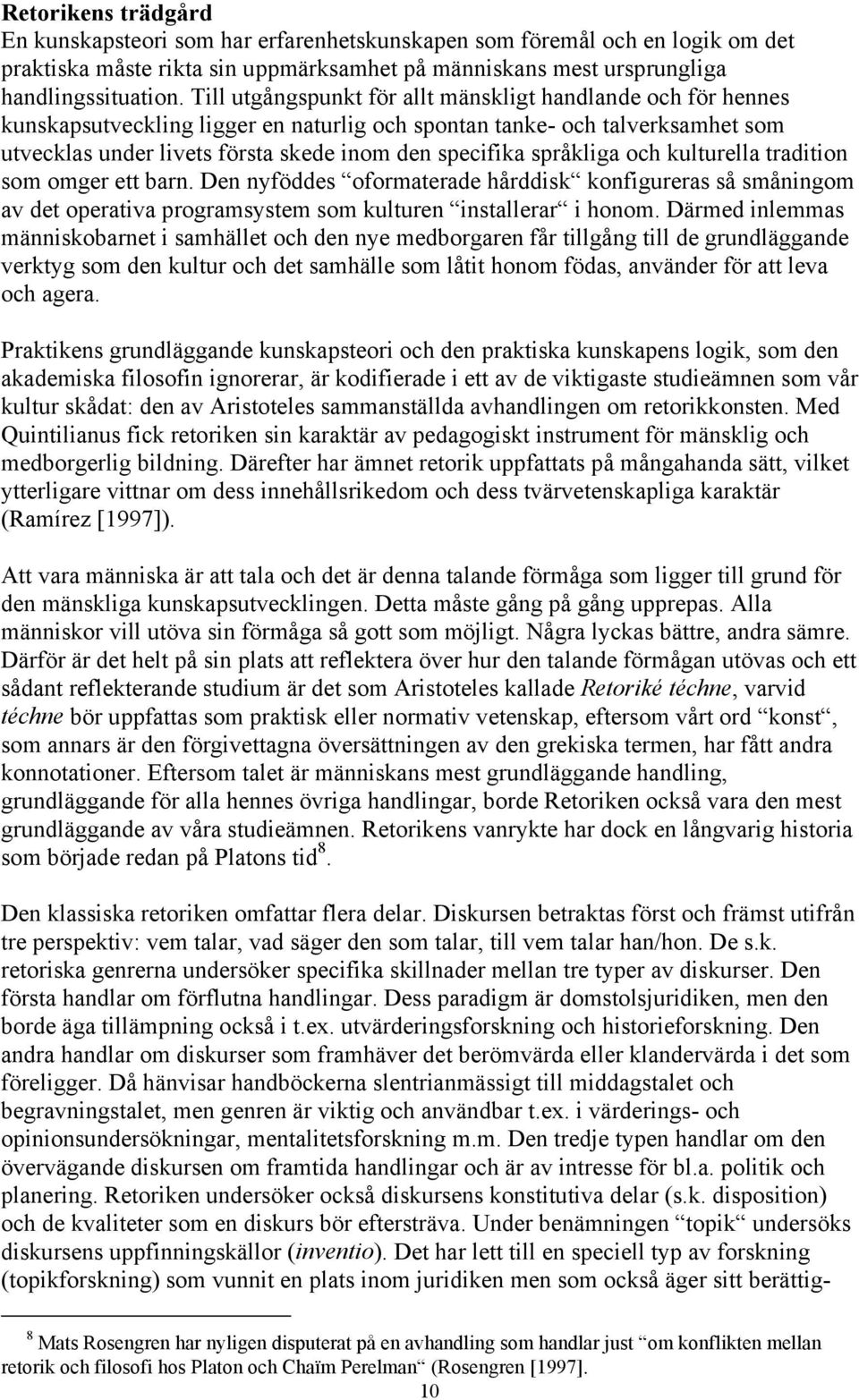 språkliga och kulturella tradition som omger ett barn. Den nyföddes oformaterade hårddisk konfigureras så småningom av det operativa programsystem som kulturen installerar i honom.