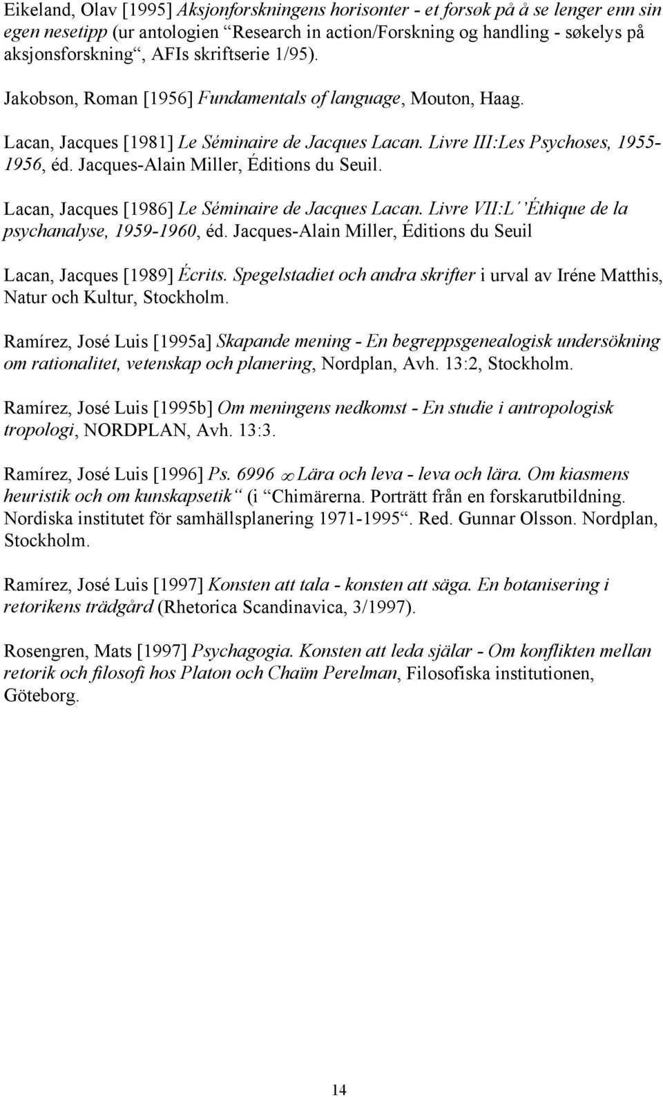 Jacques-Alain Miller, Éditions du Seuil. Lacan, Jacques [1986] Le Séminaire de Jacques Lacan. Livre VII:L Éthique de la psychanalyse, 1959-1960, éd.