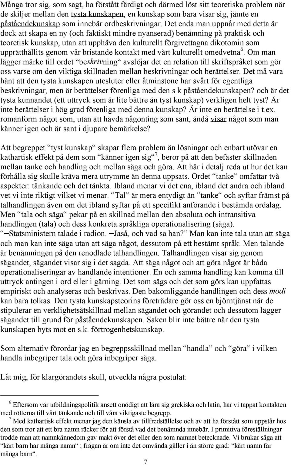 Det enda man uppnår med detta är dock att skapa en ny (och faktiskt mindre nyanserad) benämning på praktisk och teoretisk kunskap, utan att upphäva den kulturellt förgivettagna dikotomin som