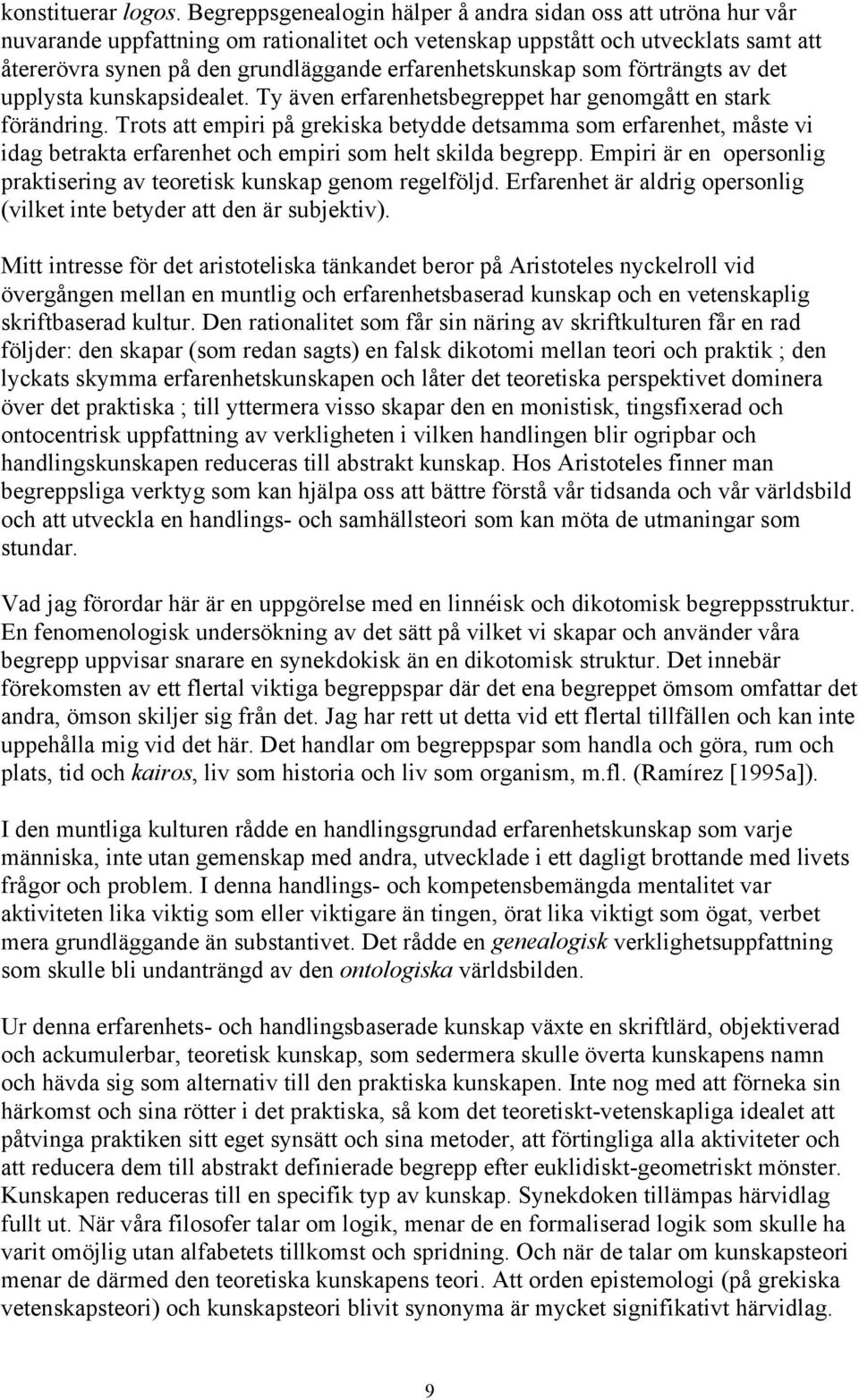 erfarenhetskunskap som förträngts av det upplysta kunskapsidealet. Ty även erfarenhetsbegreppet har genomgått en stark förändring.