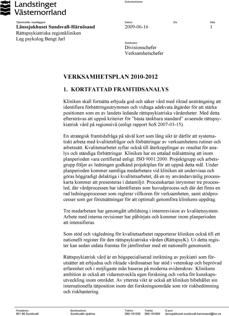 KORTFATTAD FRAMTIDSANALYS Kliniken skall fortsätta erbjuda god och säker vård med riktad ansträngning att identifiera förbättringsutrymmen och vidtaga adekvata åtgärder för att stärka positionen som