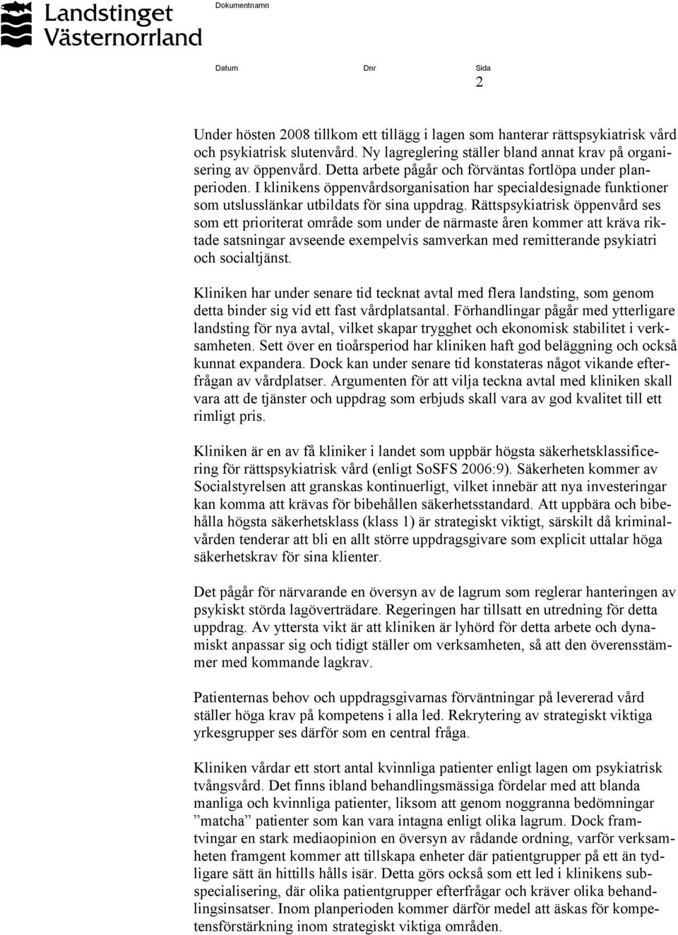 Rättspsykiatrisk öppenvård ses som ett prioriterat område som under de närmaste åren kommer att kräva riktade satsningar avseende exempelvis samverkan med remitterande psykiatri och socialtjänst.