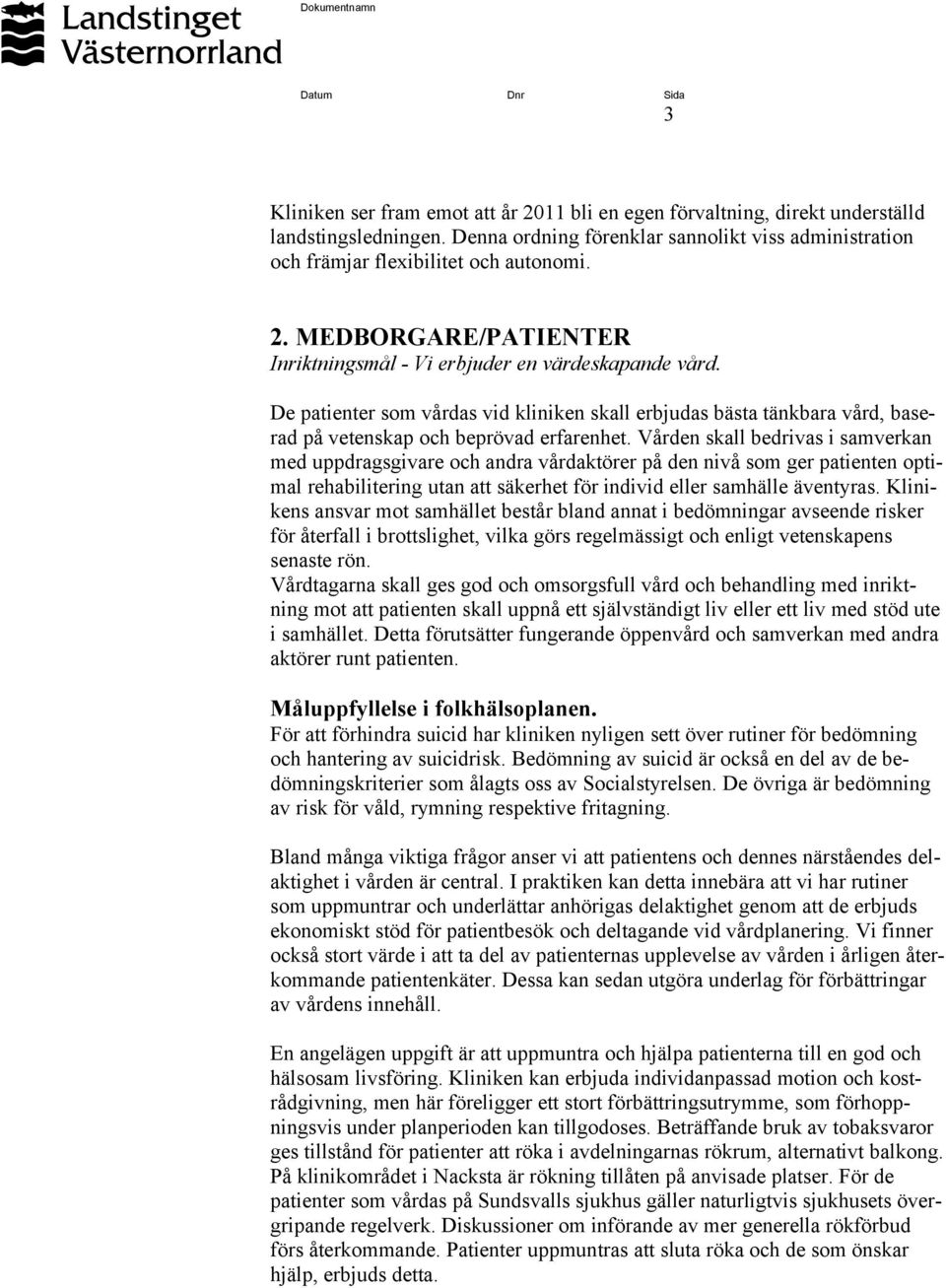 Vården skall bedrivas i samverkan med uppdragsgivare och andra vårdaktörer på den nivå som ger patienten optimal rehabilitering utan att säkerhet för individ eller samhälle äventyras.