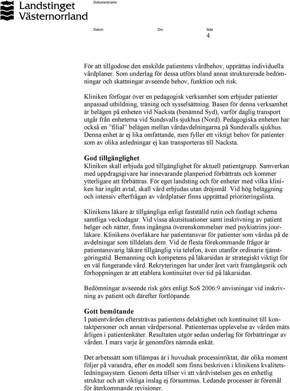Kliniken förfogar över en pedagogisk verksamhet som erbjuder patienter anpassad utbildning, träning och sysselsättning.