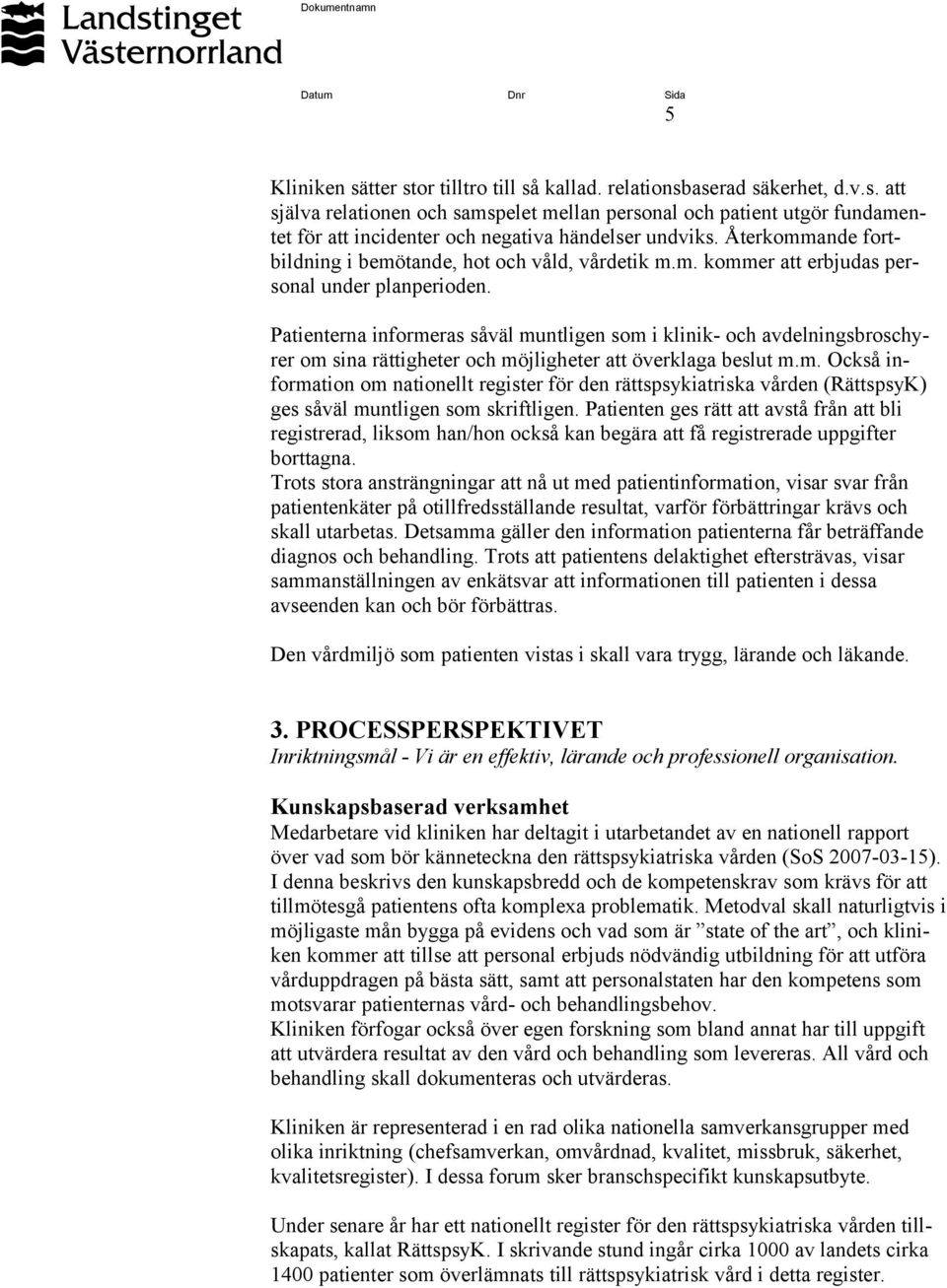Patienterna informeras såväl muntligen som i klinik- och avdelningsbroschyrer om sina rättigheter och möjligheter att överklaga beslut m.m. Också information om nationellt register för den rättspsykiatriska vården (RättspsyK) ges såväl muntligen som skriftligen.