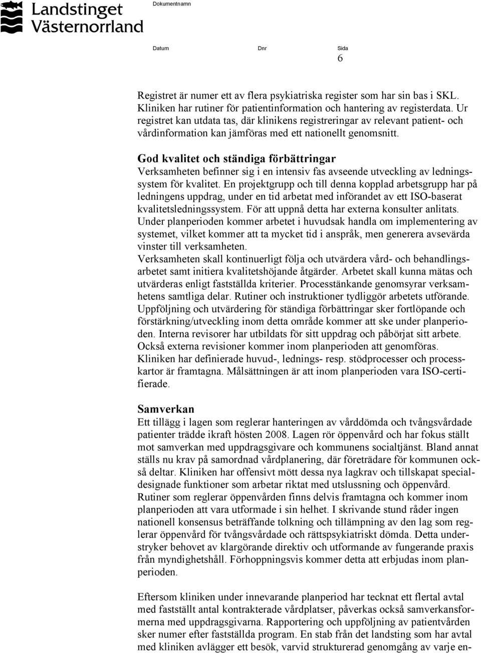 God kvalitet och ständiga förbättringar Verksamheten befinner sig i en intensiv fas avseende utveckling av ledningssystem för kvalitet.