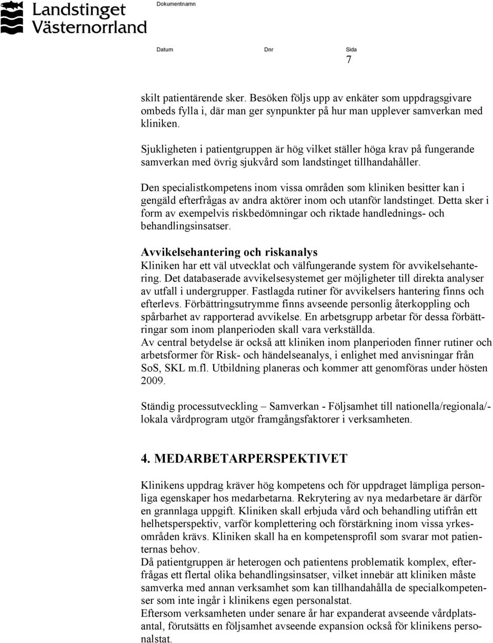 Den specialistkompetens inom vissa områden som kliniken besitter kan i gengäld efterfrågas av andra aktörer inom och utanför landstinget.