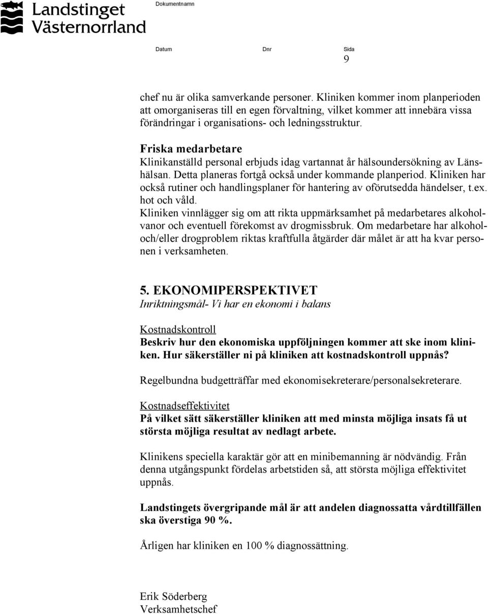 Friska medarbetare Klinikanställd personal erbjuds idag vartannat år hälsoundersökning av Länshälsan. Detta planeras fortgå också under kommande planperiod.