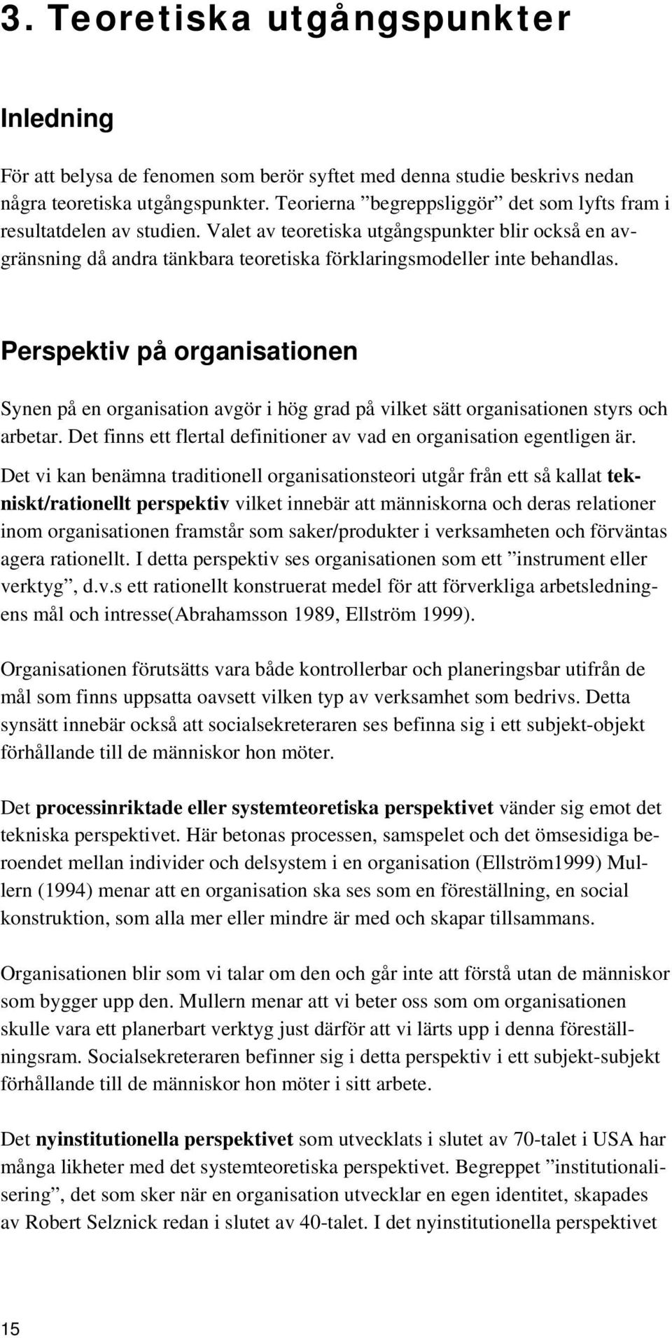 Perspektiv på organisationen Synen på en organisation avgör i hög grad på vilket sätt organisationen styrs och arbetar. Det finns ett flertal definitioner av vad en organisation egentligen är.