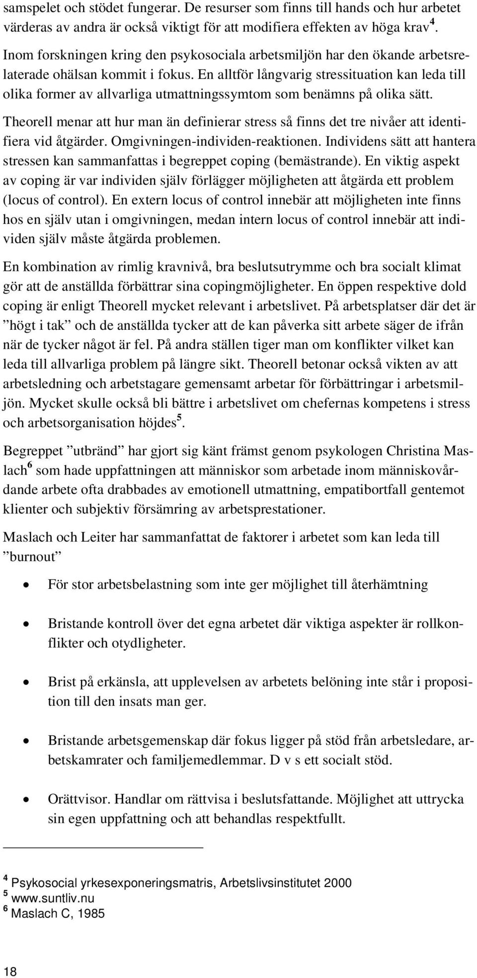 En alltför långvarig stressituation kan leda till olika former av allvarliga utmattningssymtom som benämns på olika sätt.