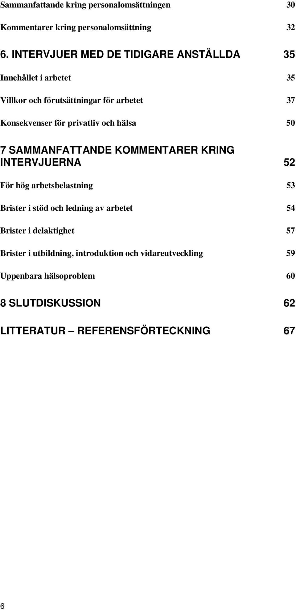 privatliv och hälsa 50 7 SAMMANFATTANDE KOMMENTARER KRING INTERVJUERNA 52 För hög arbetsbelastning 53 Brister i stöd och ledning