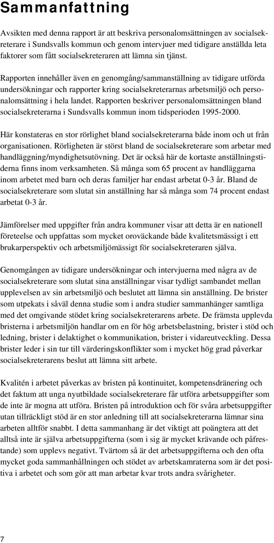 Rapporten innehåller även en genomgång/sammanställning av tidigare utförda undersökningar och rapporter kring socialsekreterarnas arbetsmiljö och personalomsättning i hela landet.