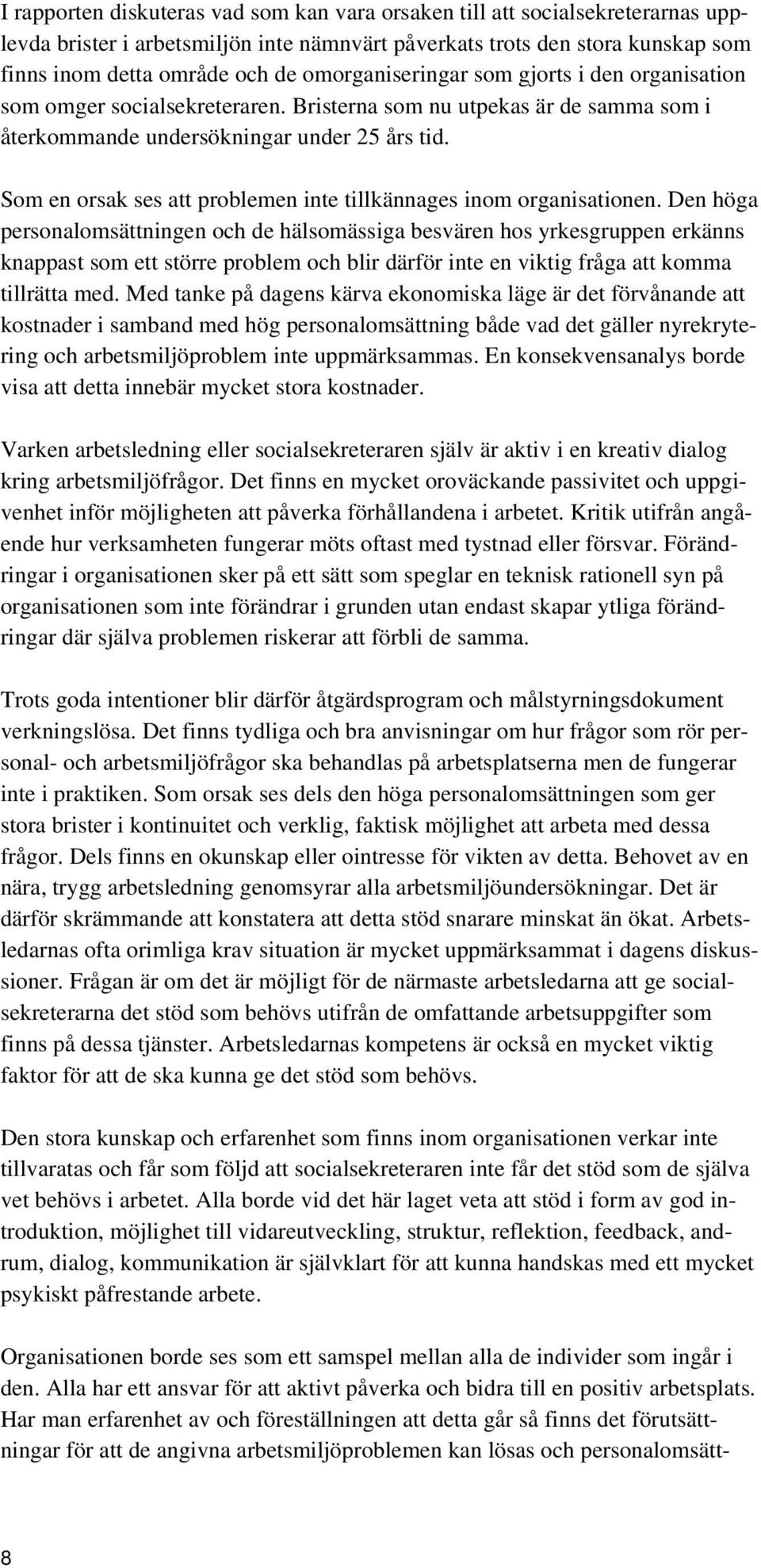 Som en orsak ses att problemen inte tillkännages inom organisationen.