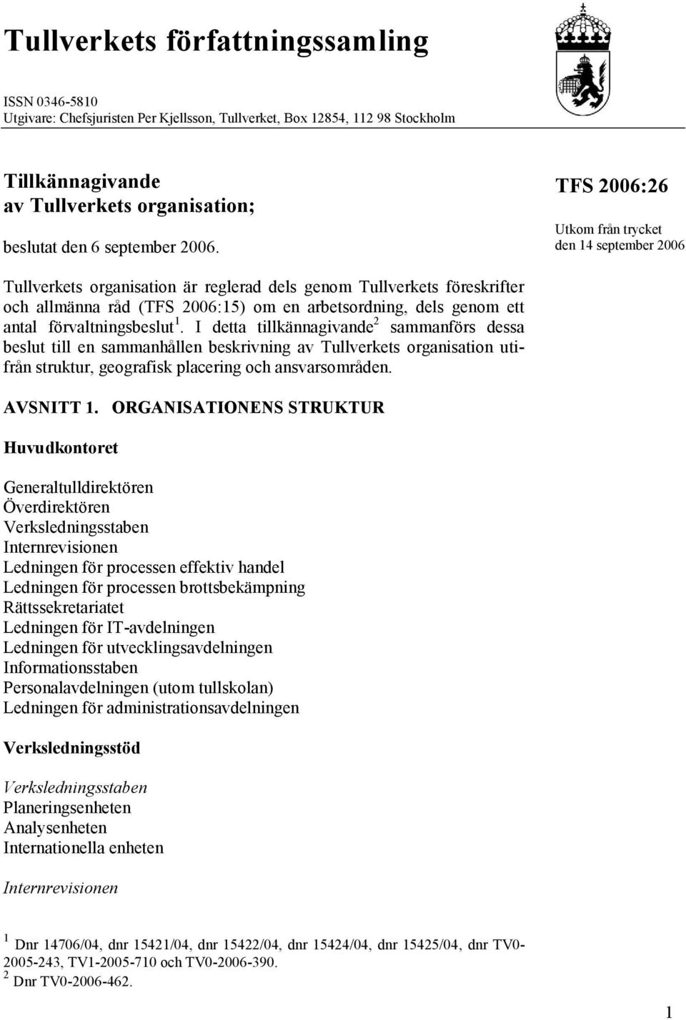 förvaltningsbeslut 1. I detta tillkännagivande 2 sammanförs dessa beslut till en sammanhållen beskrivning av Tullverkets organisation utifrån struktur, geografisk placering och ansvarsområden.