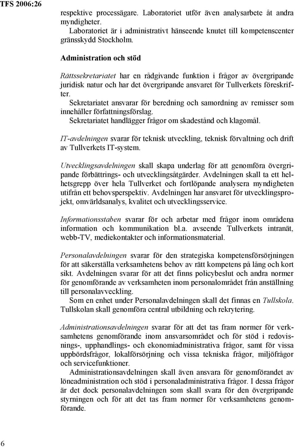 Sekretariatet ansvarar för beredning och samordning av remisser som innehåller författningsförslag. Sekretariatet handlägger frågor om skadestånd och klagomål.