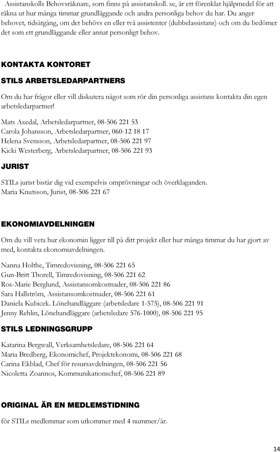 KONTAKTA KONTORET STILS ARBETSLEDARPARTNERS Om du har frågor eller vill diskutera något som rör din personliga assistans kontakta din egen arbetsledarpartner!