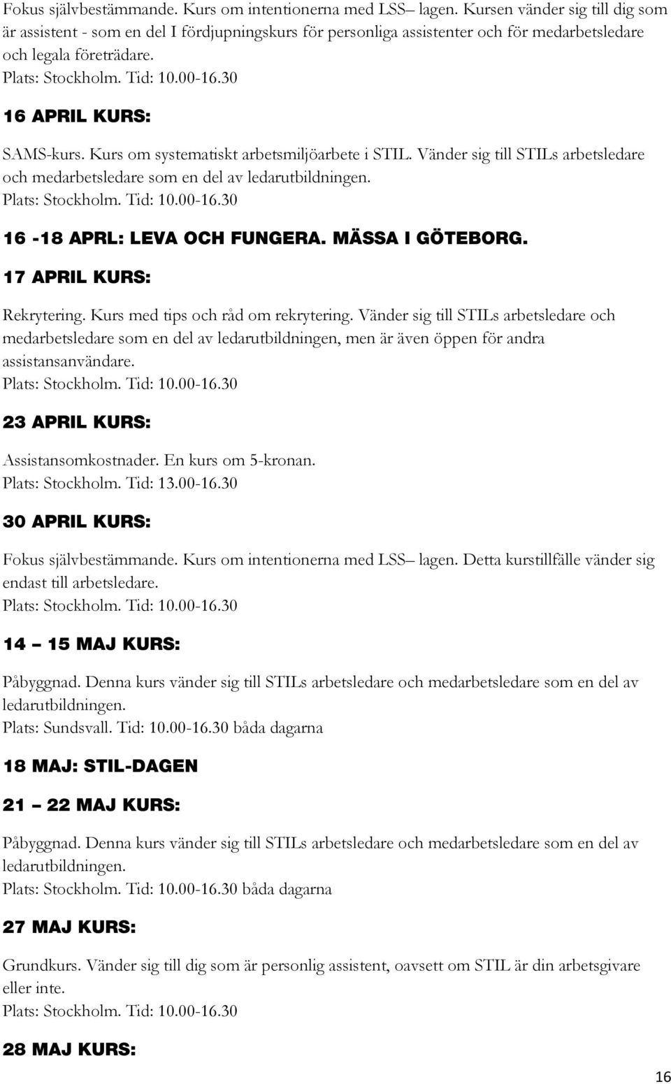 30 16 APRIL KURS: SAMS-kurs. Kurs om systematiskt arbetsmiljöarbete i STIL. Vänder sig till STILs arbetsledare och medarbetsledare som en del av ledarutbildningen. Plats: Stockholm. Tid: 10.00-16.